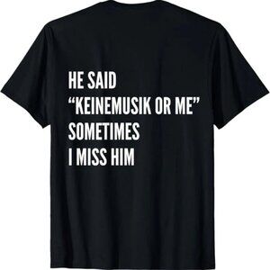 He said Keinemusik or me Sometimes I miss him (On Back) T-Shirt 159